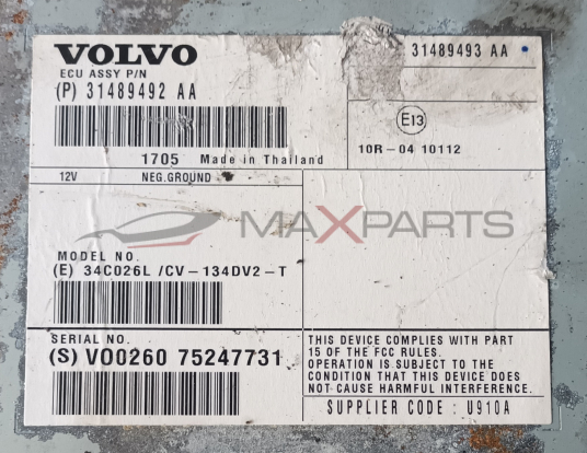 УСИЛВАТЕЛ VOLVO V60 VOLVO ECU ASSY P / N ( P ) 31489492 AA  31489493 AA  E13 )  10R 04 10112  12V  1705 NEG.GROUND  Made in Thailand  MODEL NO .  ( E ) 34C026L / CV - 134 DV2 - T  SERIAL NO .  ( S ) V00260 75247731  THIS DEVICE COMPLIES WITH PART 15 OF TH