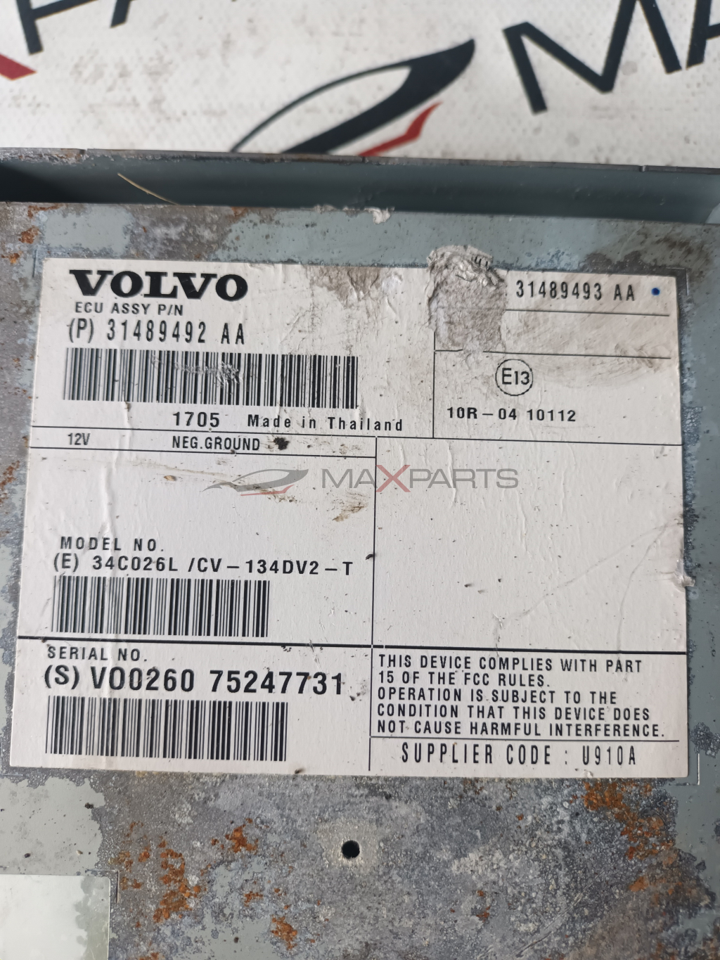 УСИЛВАТЕЛ VOLVO V60 VOLVO ECU ASSY P / N ( P ) 31489492 AA  31489493 AA  E13 )  10R 04 10112  12V  1705 NEG.GROUND  Made in Thailand  MODEL NO .  ( E ) 34C026L / CV - 134 DV2 - T  SERIAL NO .  ( S ) V00260 75247731  THIS DEVICE COMPLIES WITH PART 15 OF TH